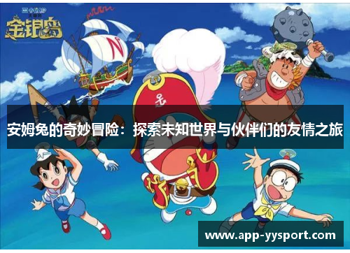 安姆兔的奇妙冒险：探索未知世界与伙伴们的友情之旅