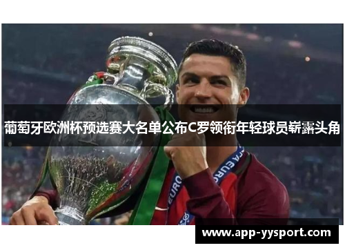 葡萄牙欧洲杯预选赛大名单公布C罗领衔年轻球员崭露头角