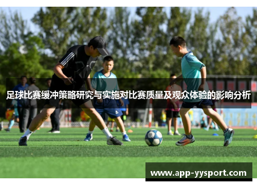 足球比赛缓冲策略研究与实施对比赛质量及观众体验的影响分析