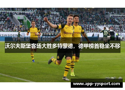 沃尔夫斯堡客场大胜多特蒙德，德甲榜首稳坐不移