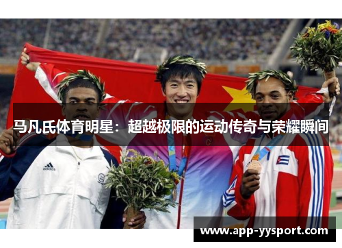 马凡氏体育明星：超越极限的运动传奇与荣耀瞬间